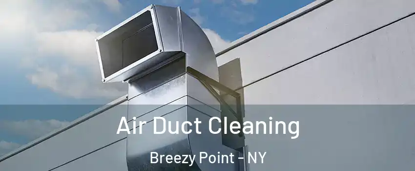 Air Duct Cleaning Breezy Point - NY