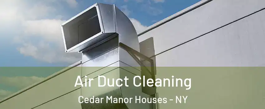 Air Duct Cleaning Cedar Manor Houses - NY