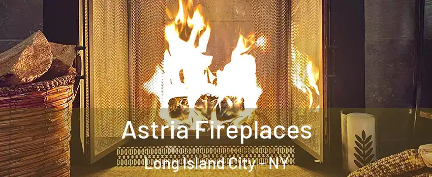 Astria Fireplaces Long Island City - NY