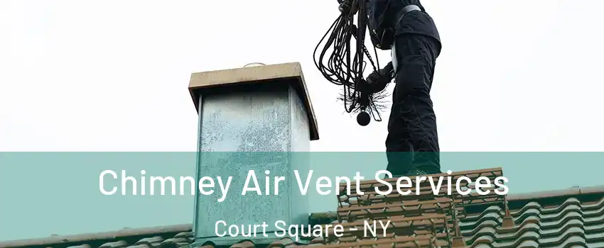 Chimney Air Vent Services Court Square - NY