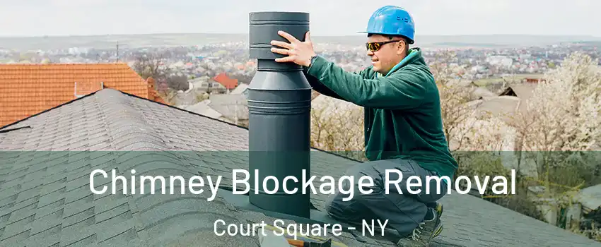 Chimney Blockage Removal Court Square - NY