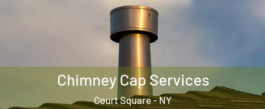 Chimney Cap Services Court Square - NY
