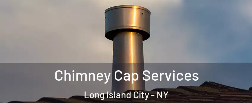 Chimney Cap Services Long Island City - NY
