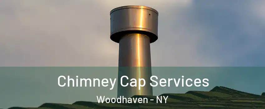 Chimney Cap Services Woodhaven - NY