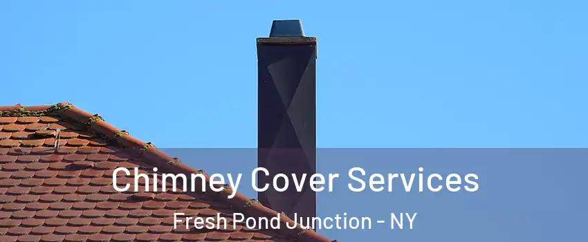Chimney Cover Services Fresh Pond Junction - NY