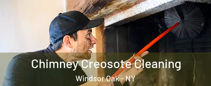 Chimney Creosote Cleaning Windsor Oak - NY