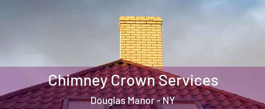 Chimney Crown Services Douglas Manor - NY