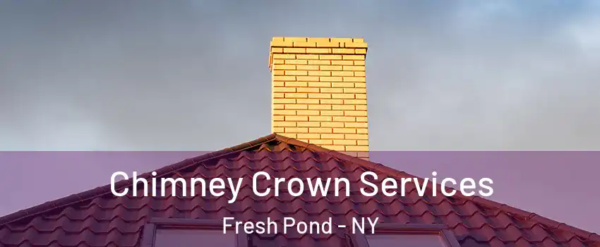 Chimney Crown Services Fresh Pond - NY