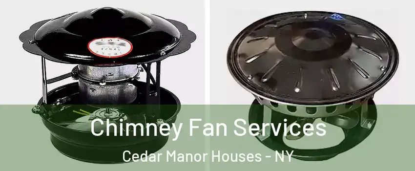 Chimney Fan Services Cedar Manor Houses - NY