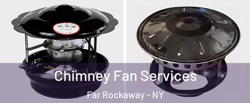 Chimney Fan Services Far Rockaway - NY