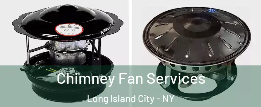 Chimney Fan Services Long Island City - NY