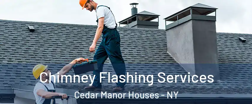 Chimney Flashing Services Cedar Manor Houses - NY