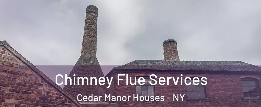 Chimney Flue Services Cedar Manor Houses - NY