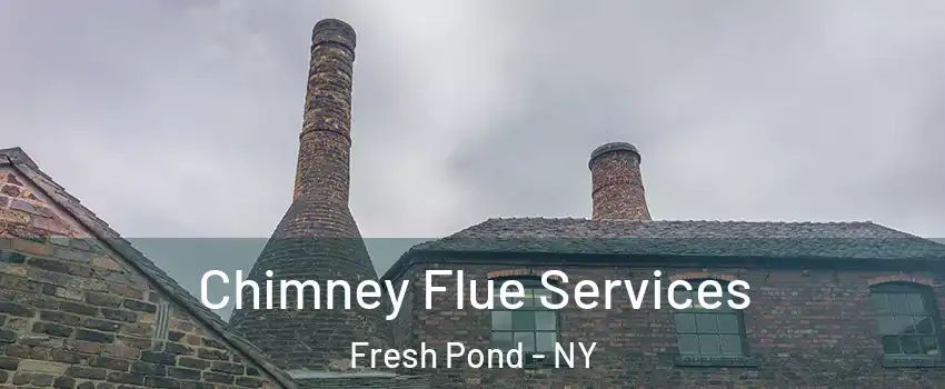 Chimney Flue Services Fresh Pond - NY