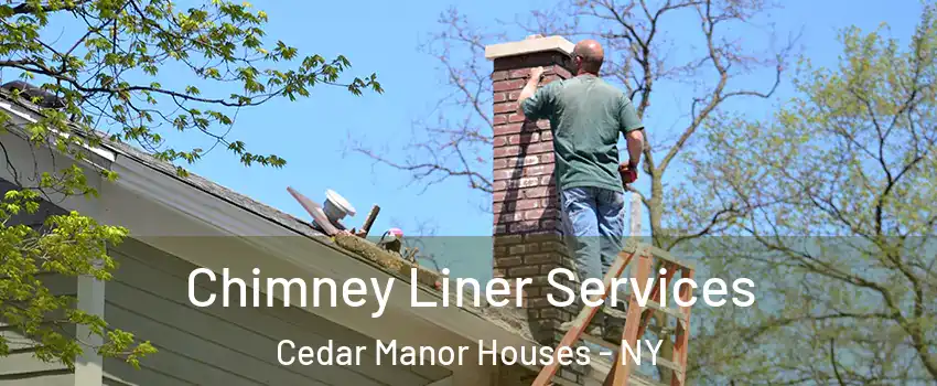 Chimney Liner Services Cedar Manor Houses - NY
