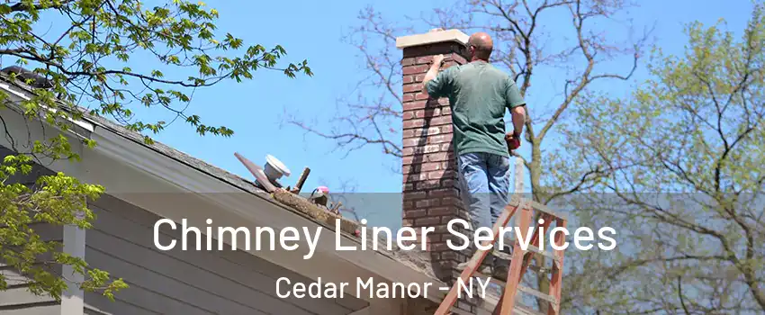 Chimney Liner Services Cedar Manor - NY