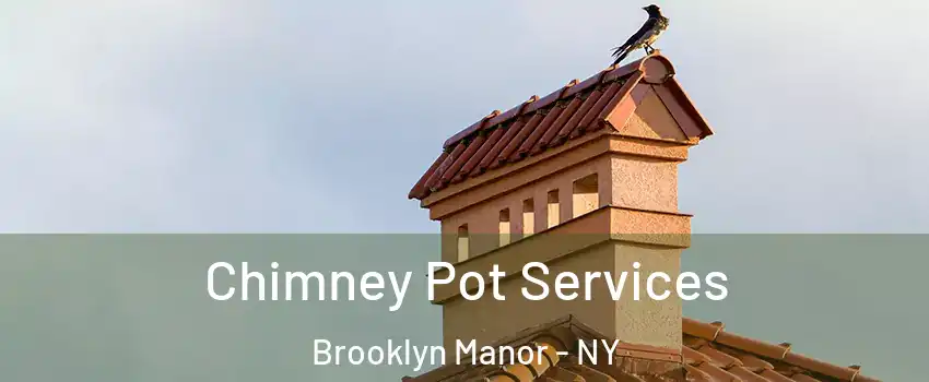 Chimney Pot Services Brooklyn Manor - NY