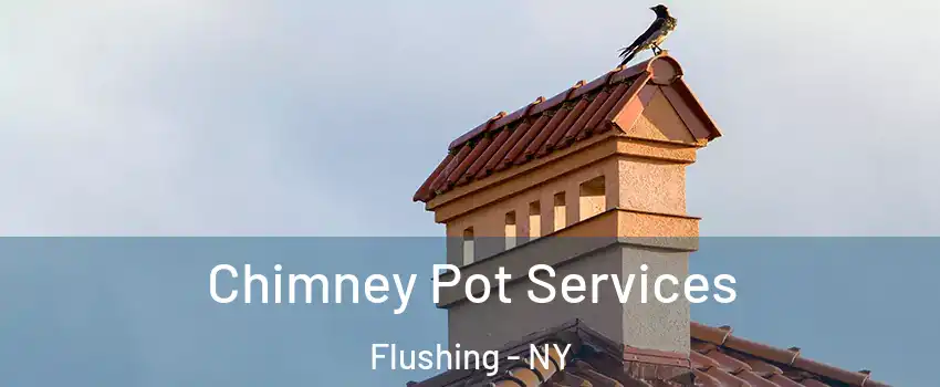 Chimney Pot Services Flushing - NY