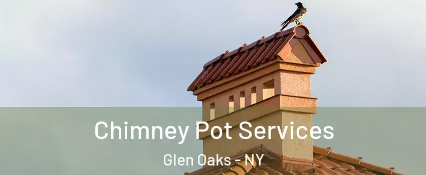 Chimney Pot Services Glen Oaks - NY