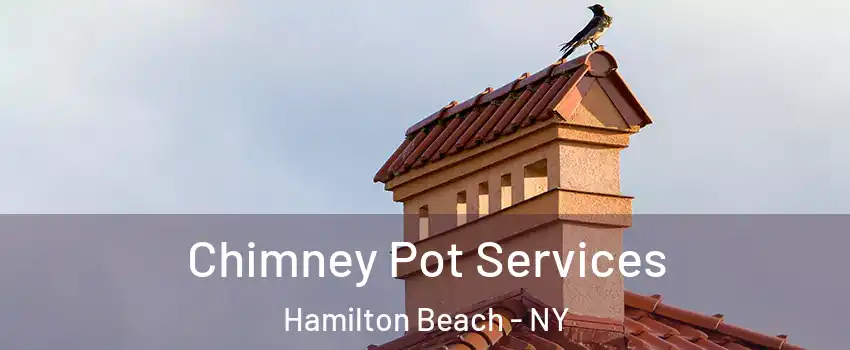 Chimney Pot Services Hamilton Beach - NY