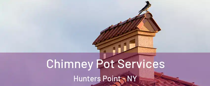 Chimney Pot Services Hunters Point - NY