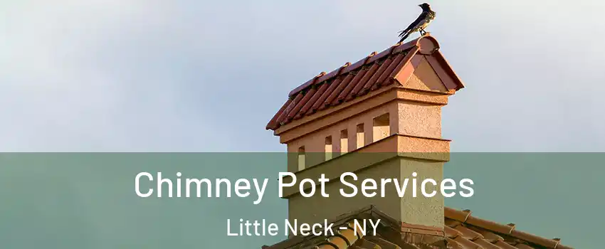 Chimney Pot Services Little Neck - NY