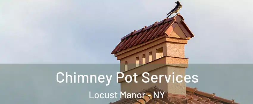 Chimney Pot Services Locust Manor - NY