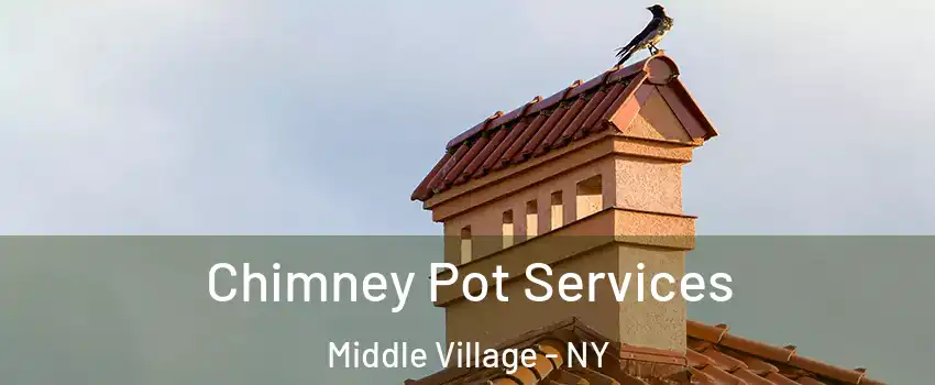 Chimney Pot Services Middle Village - NY