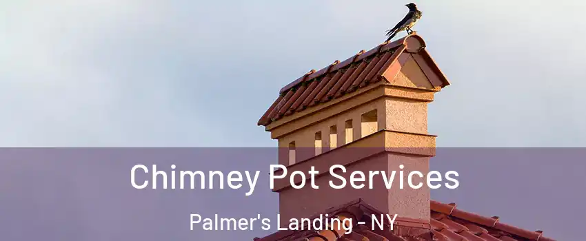 Chimney Pot Services Palmer's Landing - NY