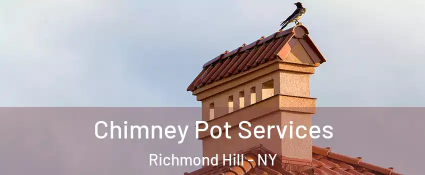 Chimney Pot Services Richmond Hill - NY