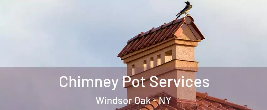 Chimney Pot Services Windsor Oak - NY