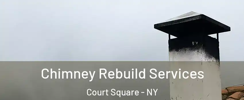 Chimney Rebuild Services Court Square - NY