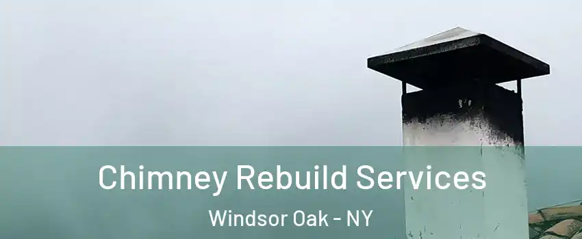 Chimney Rebuild Services Windsor Oak - NY