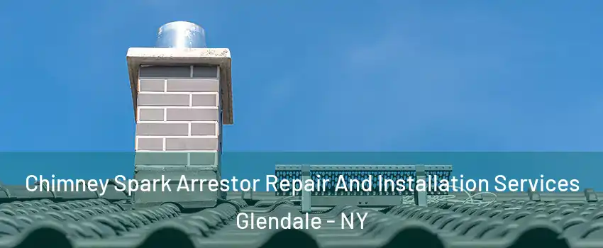 Chimney Spark Arrestor Repair And Installation Services Glendale - NY