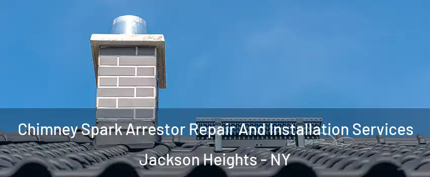 Chimney Spark Arrestor Repair And Installation Services Jackson Heights - NY