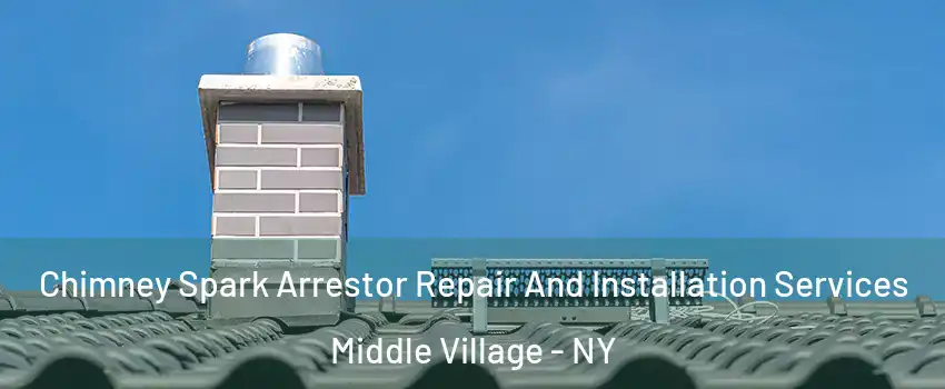 Chimney Spark Arrestor Repair And Installation Services Middle Village - NY
