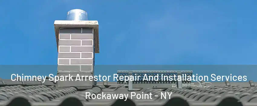 Chimney Spark Arrestor Repair And Installation Services Rockaway Point - NY