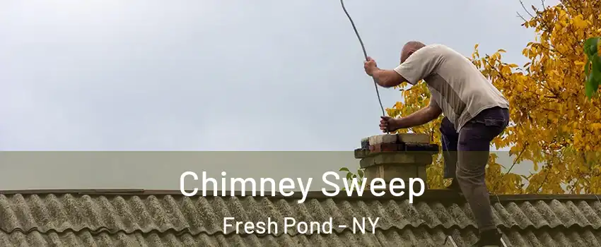 Chimney Sweep Fresh Pond - NY