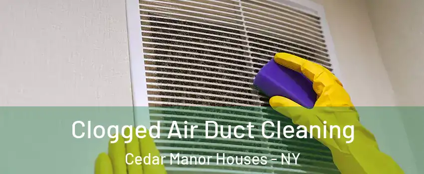 Clogged Air Duct Cleaning Cedar Manor Houses - NY