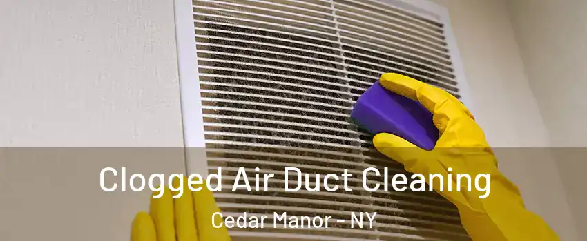 Clogged Air Duct Cleaning Cedar Manor - NY