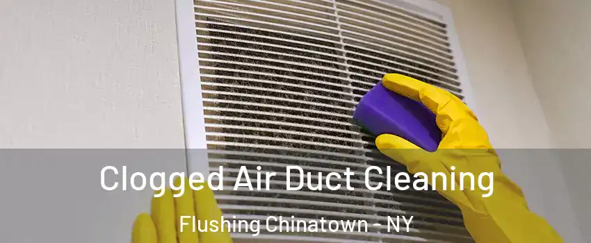 Clogged Air Duct Cleaning Flushing Chinatown - NY