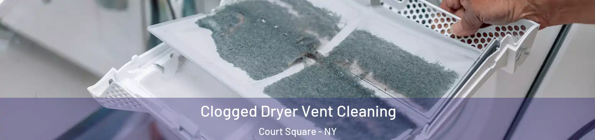 Clogged Dryer Vent Cleaning Court Square - NY