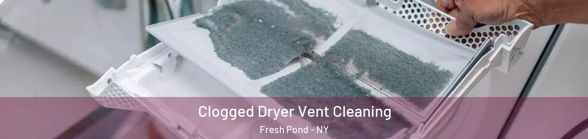 Clogged Dryer Vent Cleaning Fresh Pond - NY
