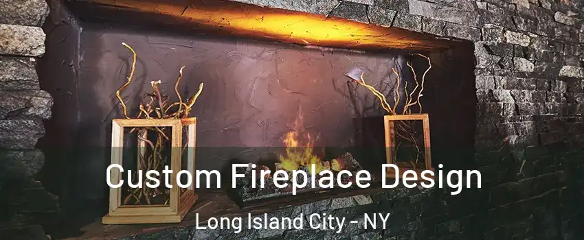 Custom Fireplace Design Long Island City - NY