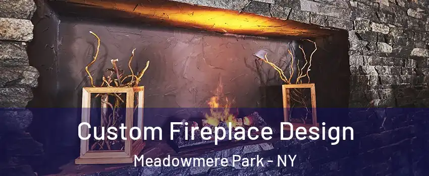 Custom Fireplace Design Meadowmere Park - NY
