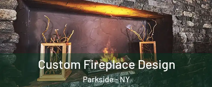 Custom Fireplace Design Parkside - NY