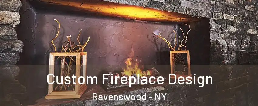 Custom Fireplace Design Ravenswood - NY
