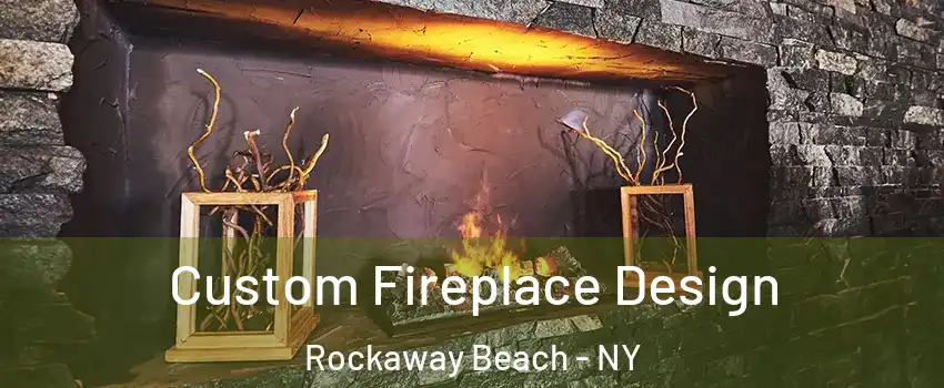 Custom Fireplace Design Rockaway Beach - NY
