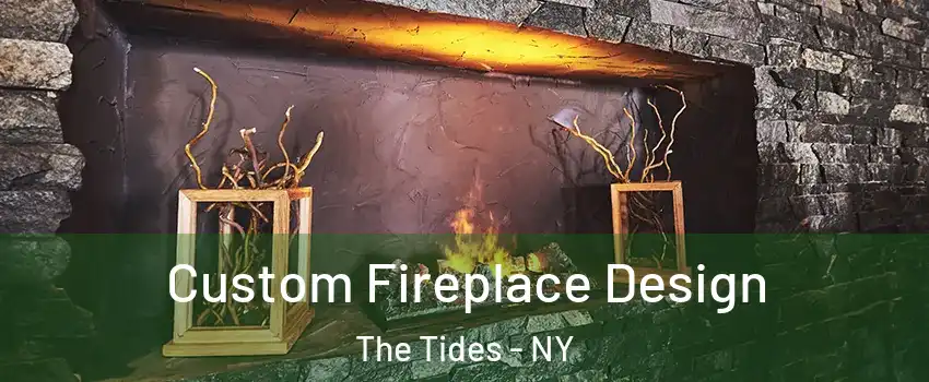 Custom Fireplace Design The Tides - NY