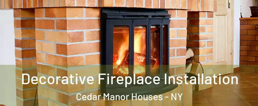 Decorative Fireplace Installation Cedar Manor Houses - NY